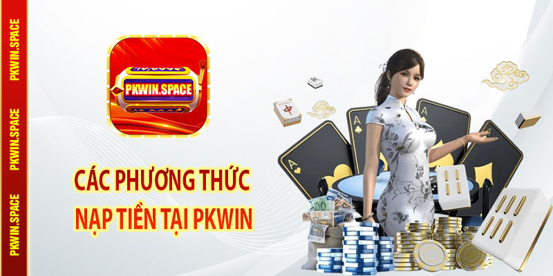 Các Phương Thức Nạp Tiền Tại pkwin