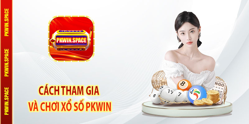 Cách Tham Gia Và Chơi Xổ Số pkwin