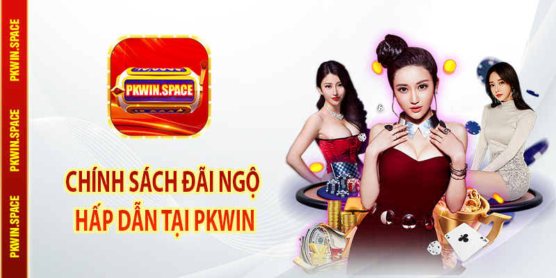 Chính sách đãi ngộ hấp dẫn tại PKWin