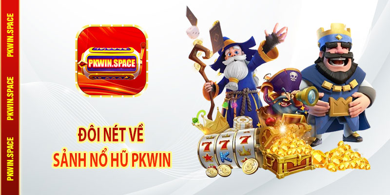 Đôi Nét Về Sảnh Nổ Hũ pkwin
