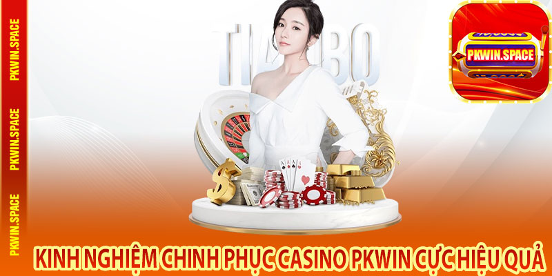 Kinh Nghiệm Chinh Phục Casino pkwin Cực Hiệu Quả