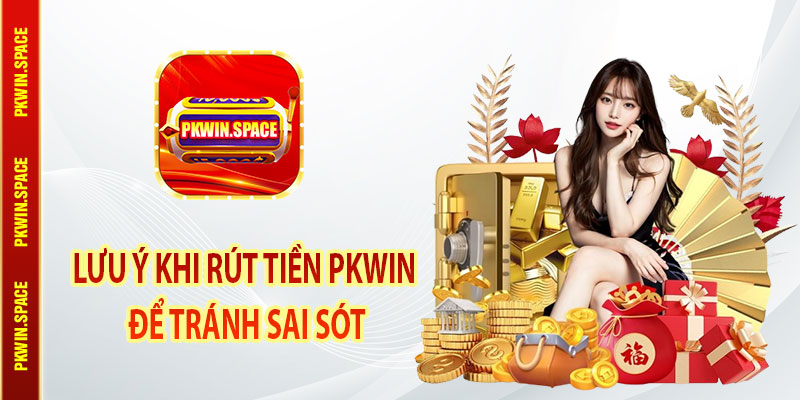Lưu Ý Khi Rút Tiền pkwin Để Tránh Sai Sót