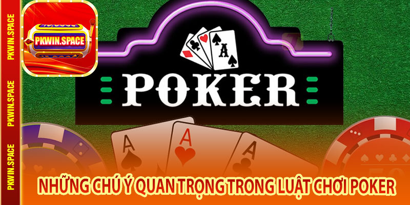 Những Chú Ý Quan Trọng Trong Luật Chơi Poker