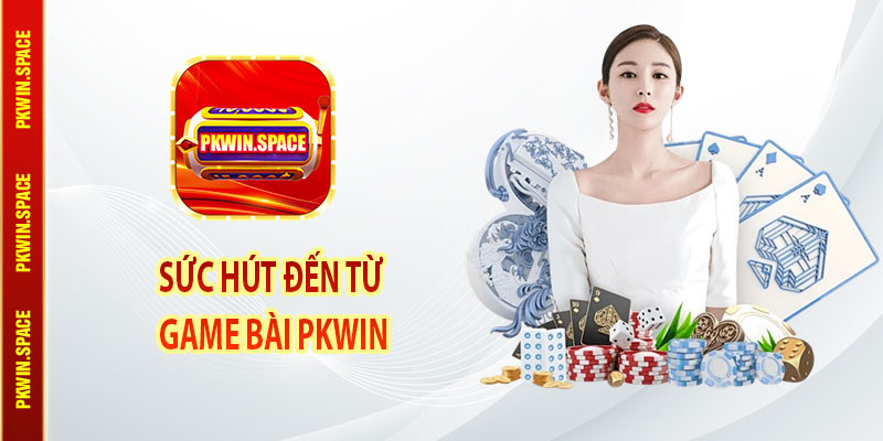 Sức Hút Đến Từ Game Bài pkwin