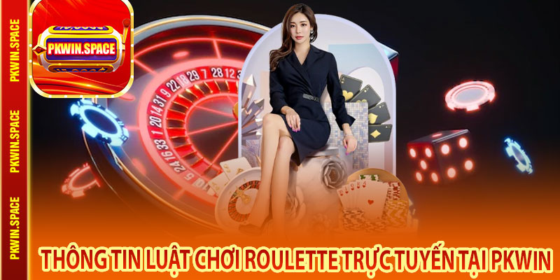 Thông Tin Luật Chơi Roulette Trực Tuyến tại pkwin
