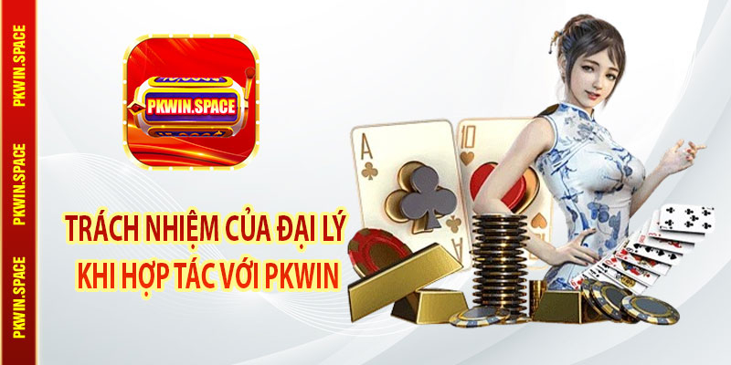 Trách Nhiệm Của Đại Lý Khi Hợp Tác Với pkwin