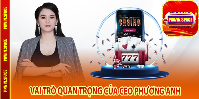 Vai Trò Quan Trọng Của CEO Phương Anh