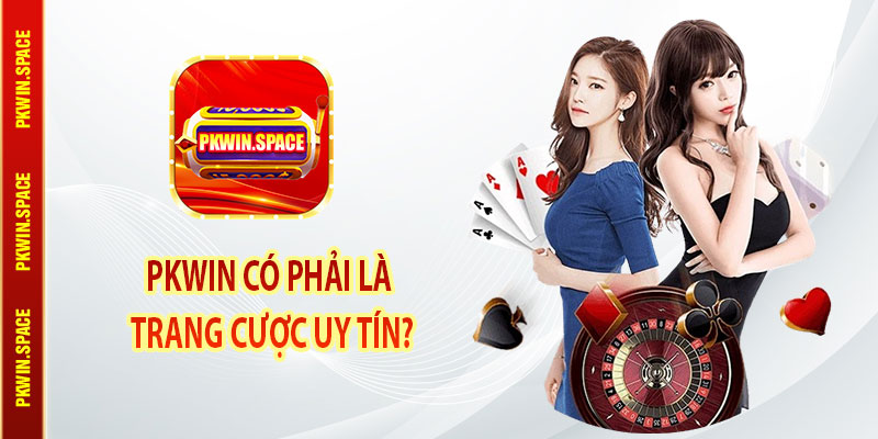 Pkwin Có Phải Là Trang Cược Uy Tín?