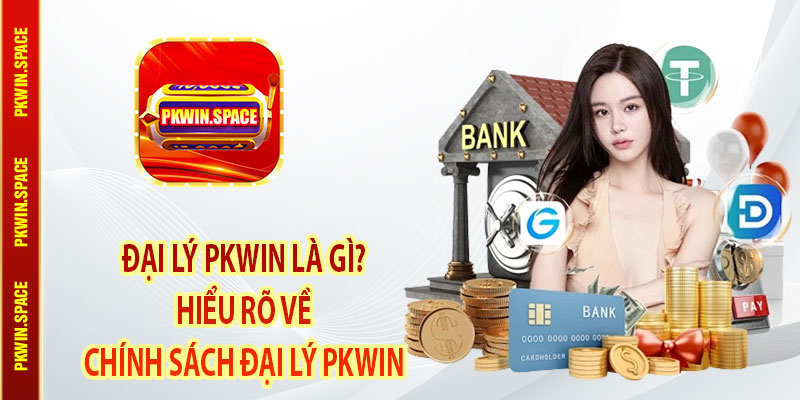 Đại Lý pkwin Là Gì? Hiểu Rõ Về Chính Sách Đại Lý pkwin