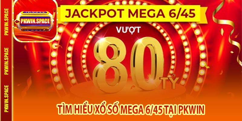 Tìm hiểu xổ số Mega 6/45 tại pkwin