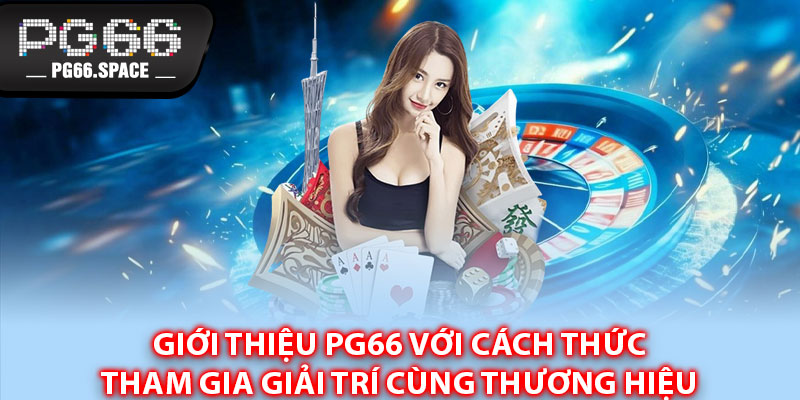 Giới thiệu PG66 với cách thức tham gia giải trí cùng thương hiệu 