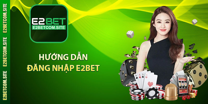 Hướng dẫn đăng nhập E2bet 