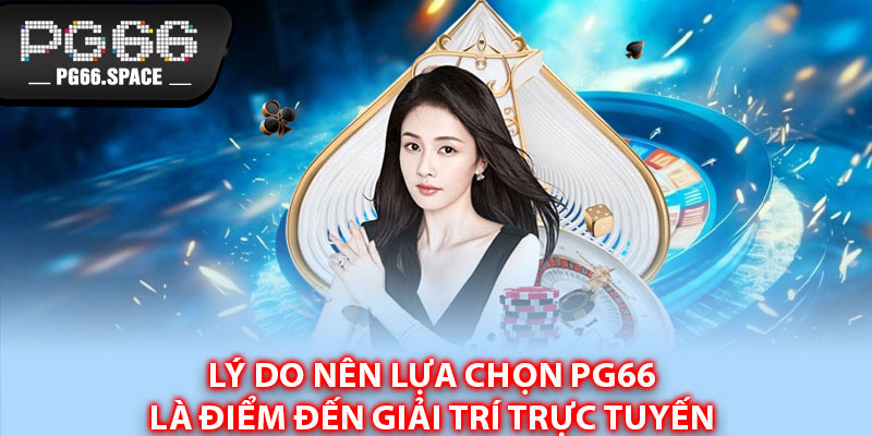 Lý do nên lựa chọn PG66 là điểm đến giải trí trực tuyến 
